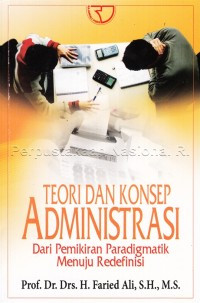 Teori dan konsep admininstrasi ; Dari Pemikiran paradigmatik menuju redefinisi